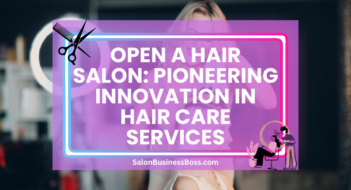 Open a Hair Salon: Pioneering Innovation in Hair Care Services