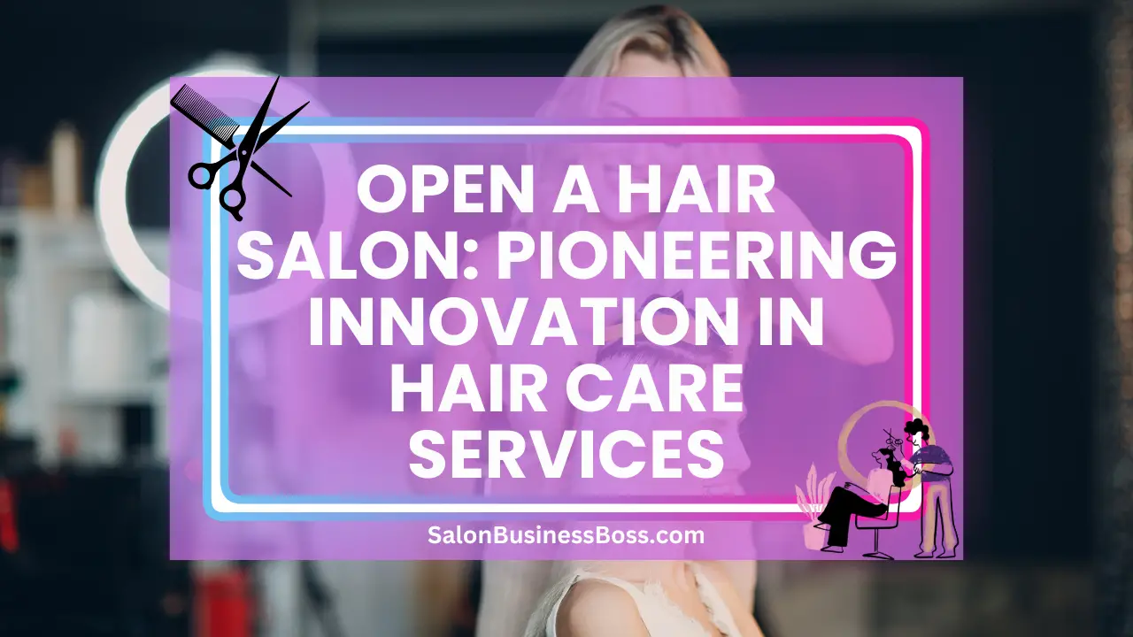 Open a Hair Salon: Pioneering Innovation in Hair Care Services