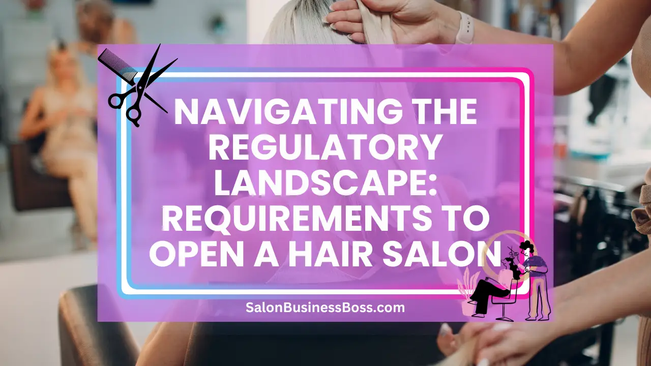Navigating the Regulatory Landscape: Requirements to Open a Hair Salon