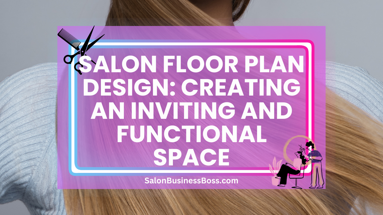 Salon Floor Plan Design: Creating an Inviting and Functional Space