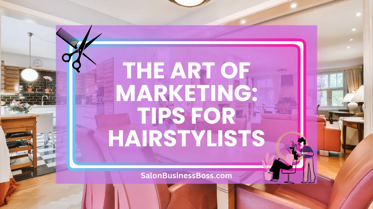 The Art of Marketing: Tips for Hairstylists