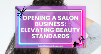 Opening a Salon Business: Elevating Beauty Standards