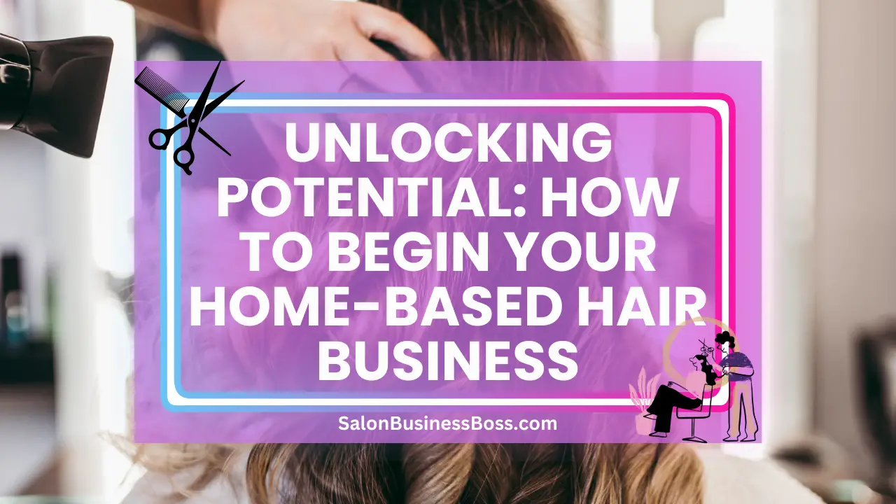 Unlocking Potential: How to Begin Your Home-Based Hair Business