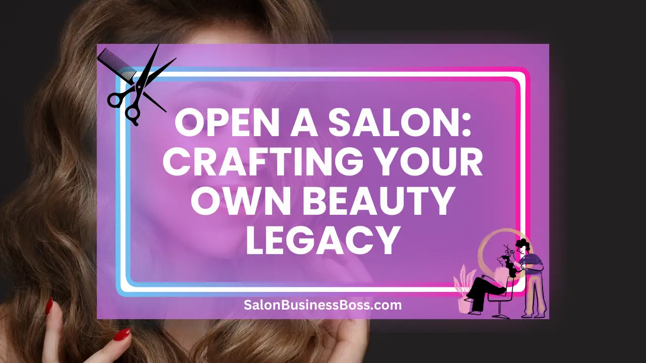 Open a Salon: Crafting Your Own Beauty Legacy