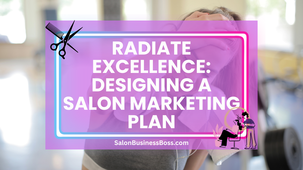 Radiate Excellence: Designing a Salon Marketing Plan