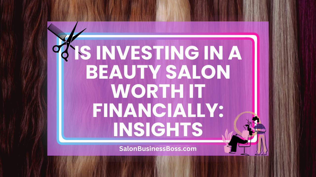 Is Investing in a Beauty Salon Worth it Financially: Insights