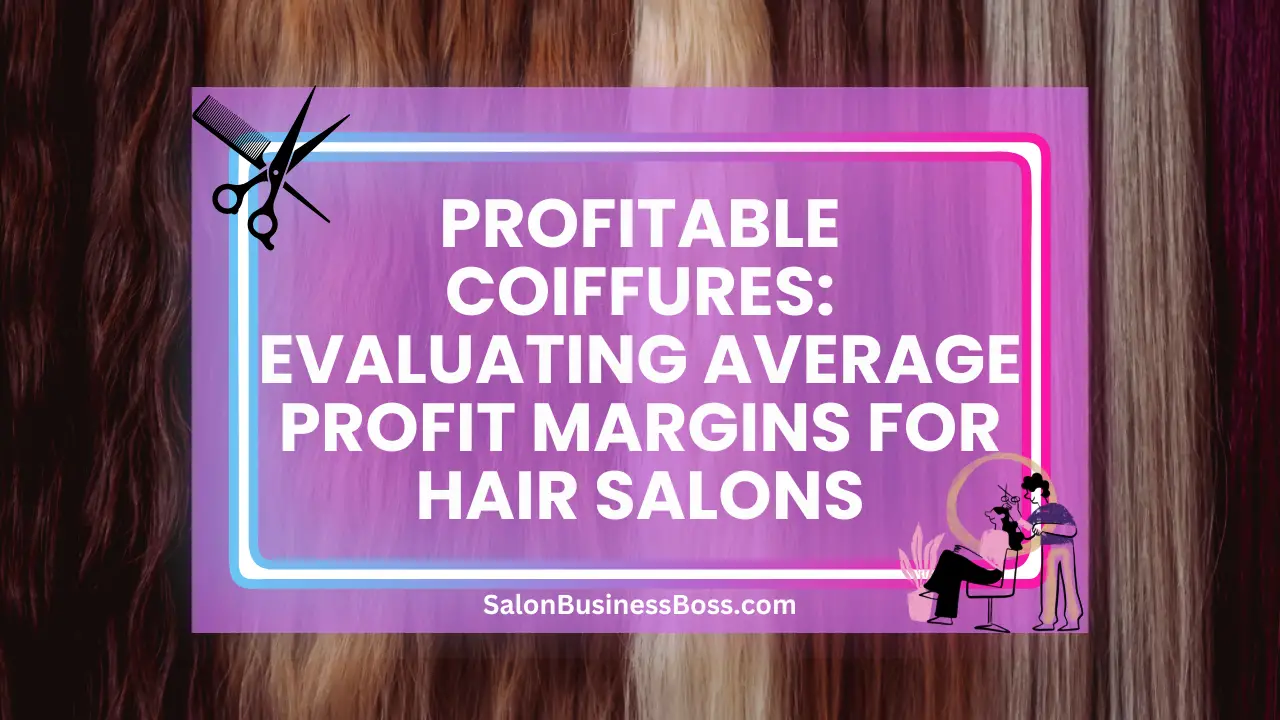 Profitable Coiffures: Evaluating Average Profit Margins for Hair Salons