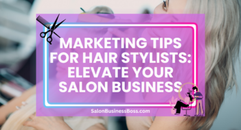 Marketing Tips for Hair Stylists: Elevate Your Salon Business