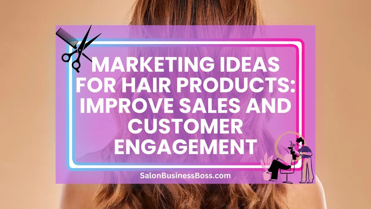 Marketing Ideas for Hair Products: Improve Sales and Customer Engagement