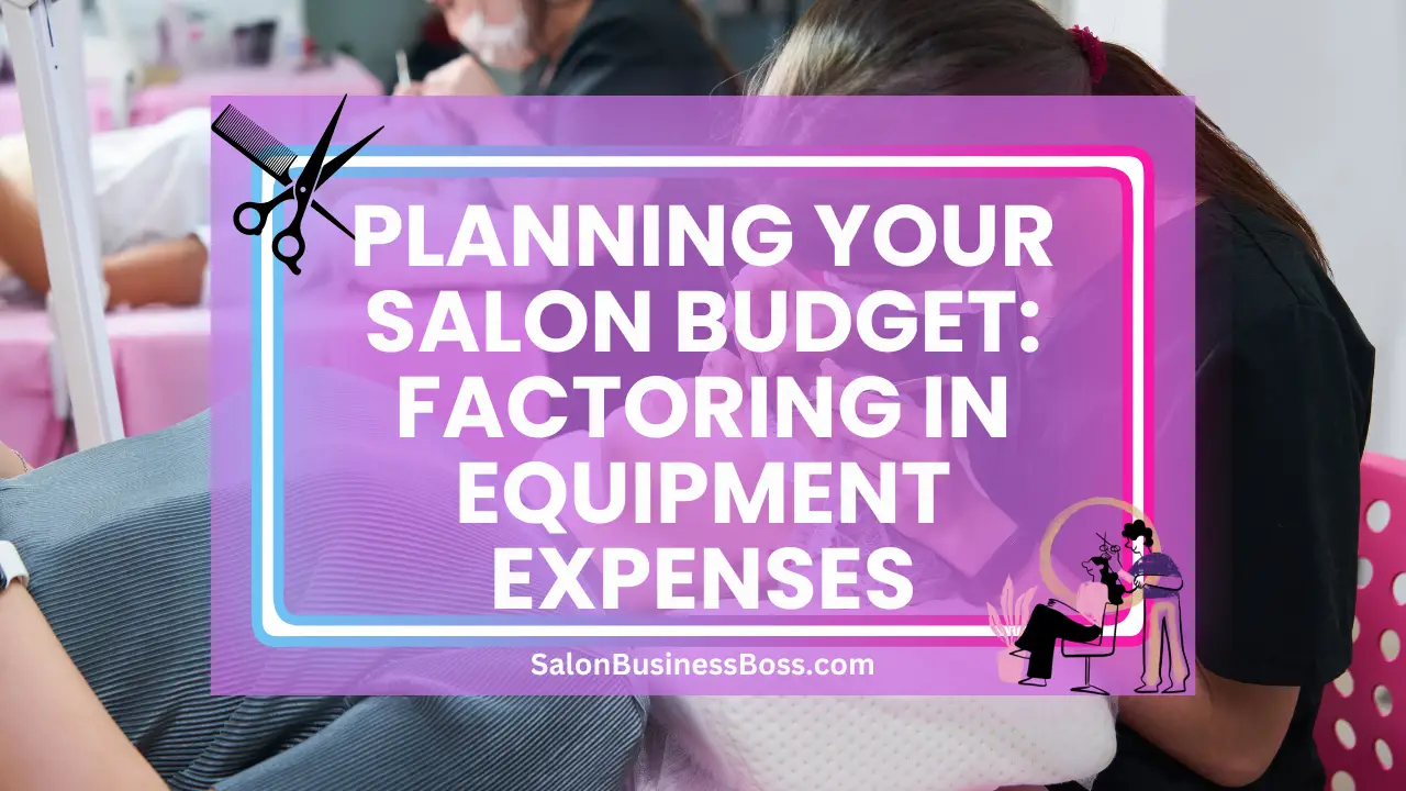 Planning Your Salon Budget: Factoring in Equipment Expenses