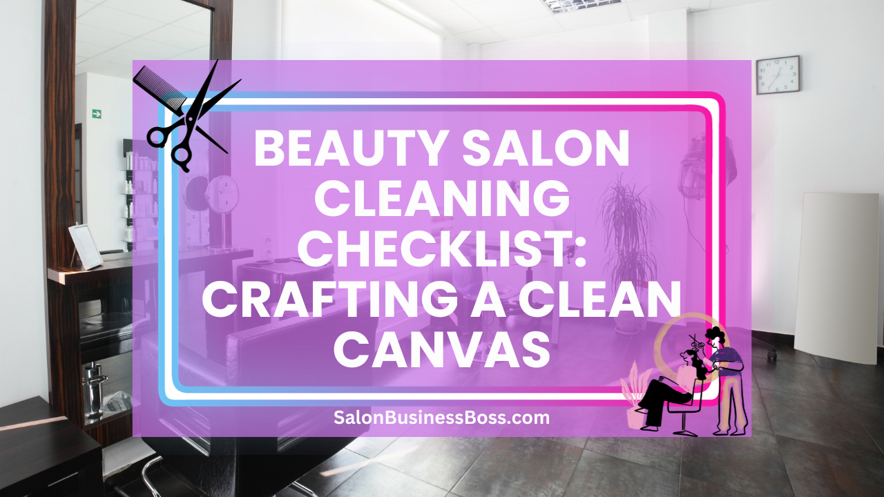 Beauty Salon Cleaning Checklist: Crafting a Clean Canvas