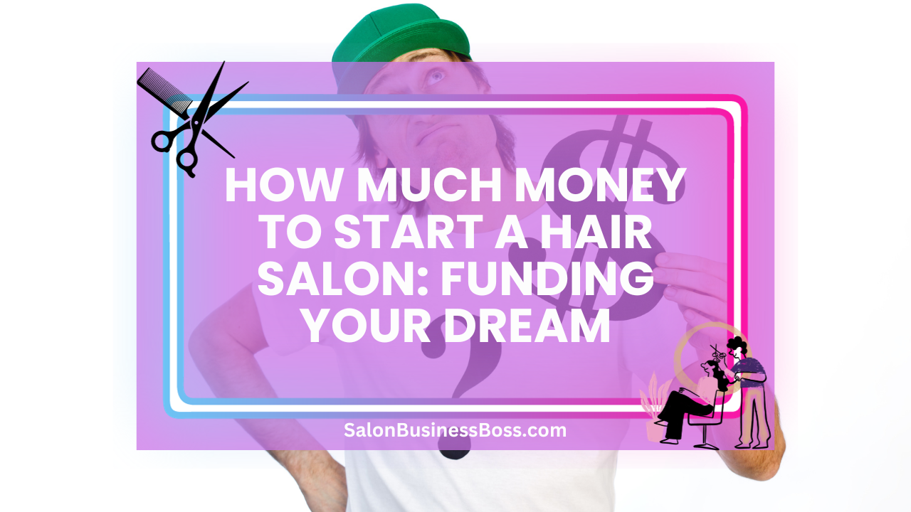 How Much Money to Start a Hair Salon: Funding Your Dream