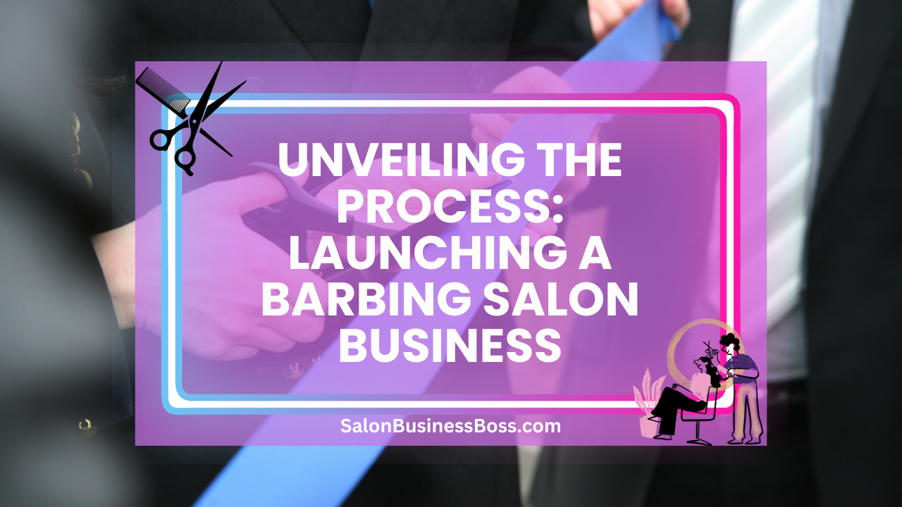 Unveiling the Process: Launching a Barbing Salon Business