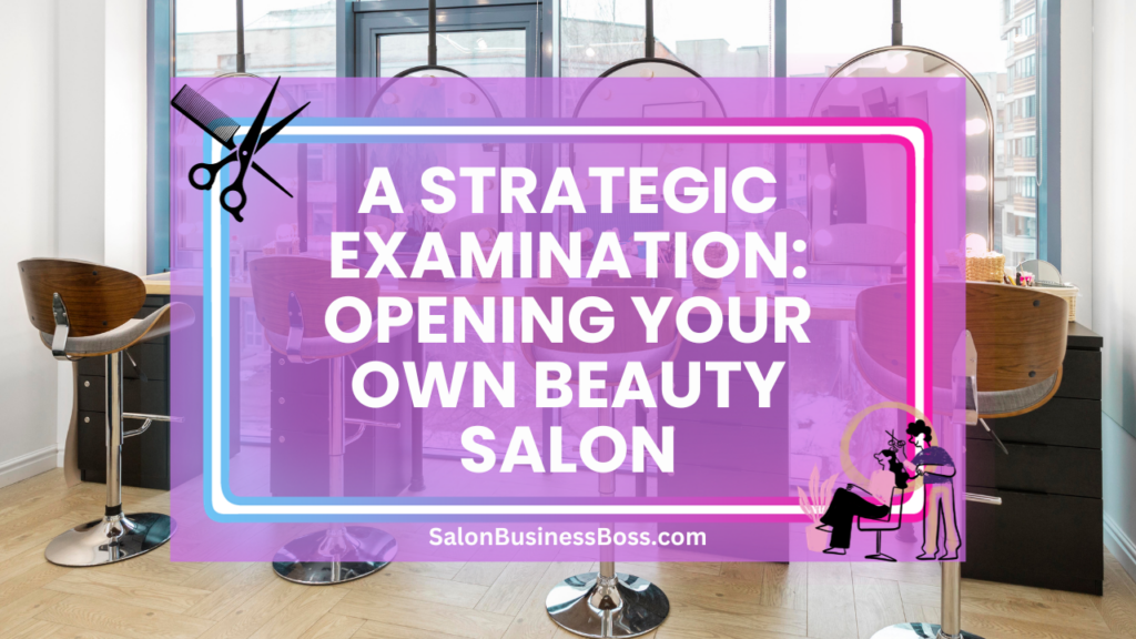 A Strategic Examination: Opening Your Own Beauty Salon - Salon Business ...
