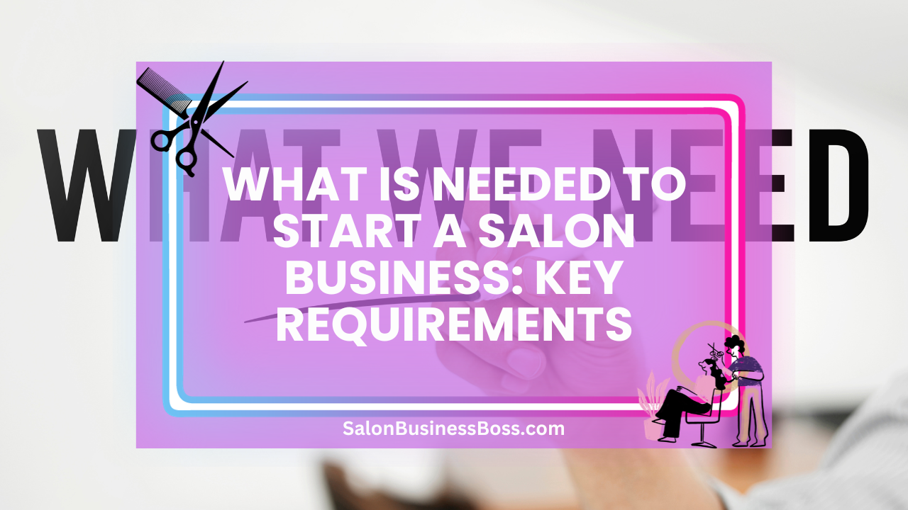 What is Needed to Start a Salon Business: Key Requirements