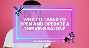 What It Takes to Open and Operate a Thriving Salon?
