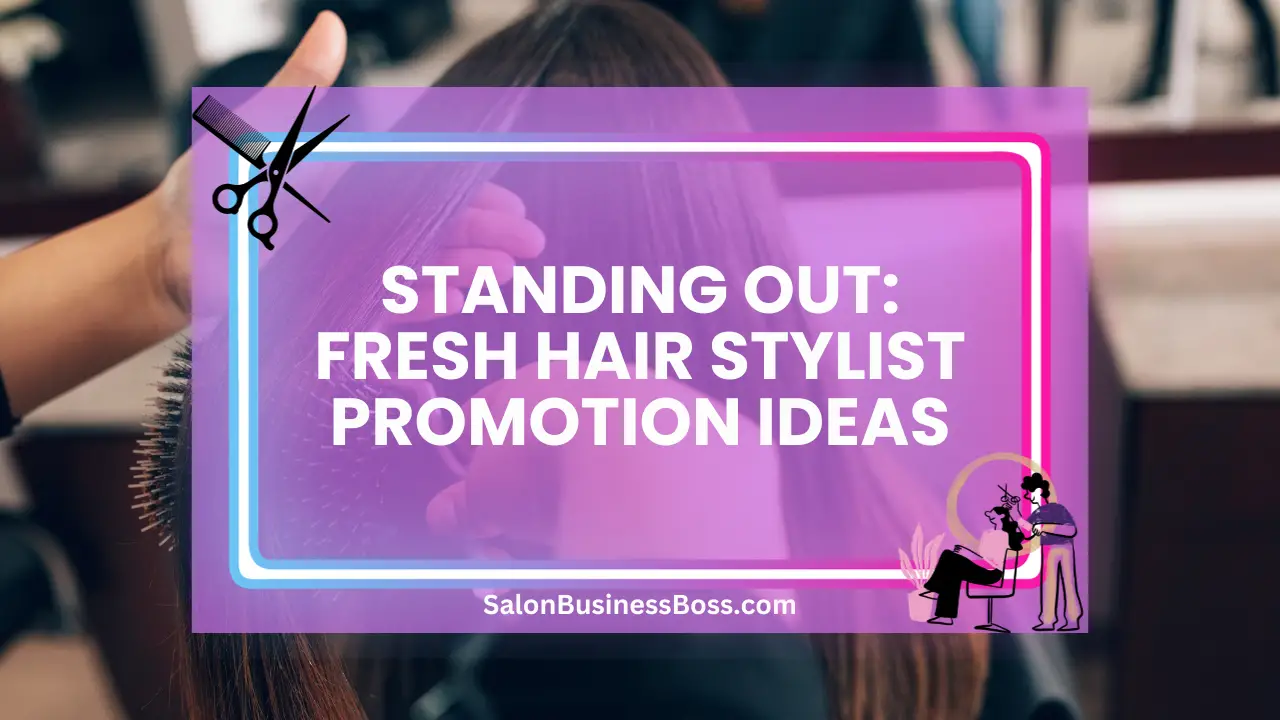 Standing Out: Fresh Hair Stylist Promotion Ideas