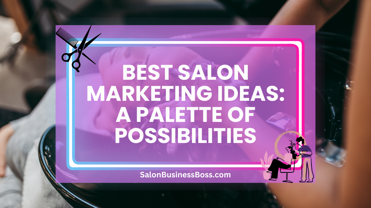 Best Salon Marketing Ideas: A Palette of Possibilities