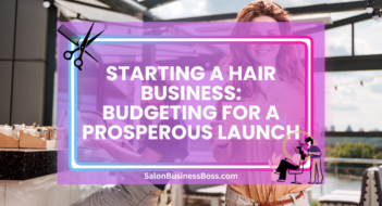 Starting a Hair Business: Budgeting for a Prosperous Launch