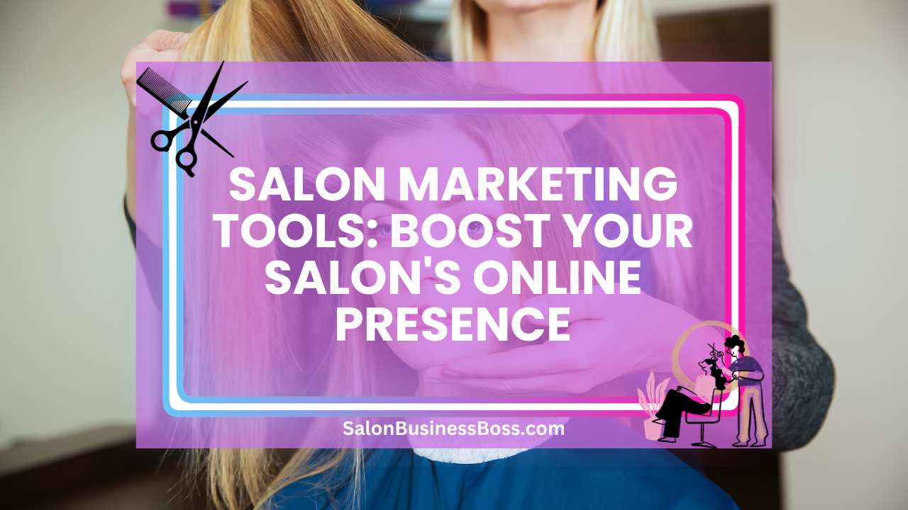 Salon Marketing Tools: Boost Your Salon's Online Presence