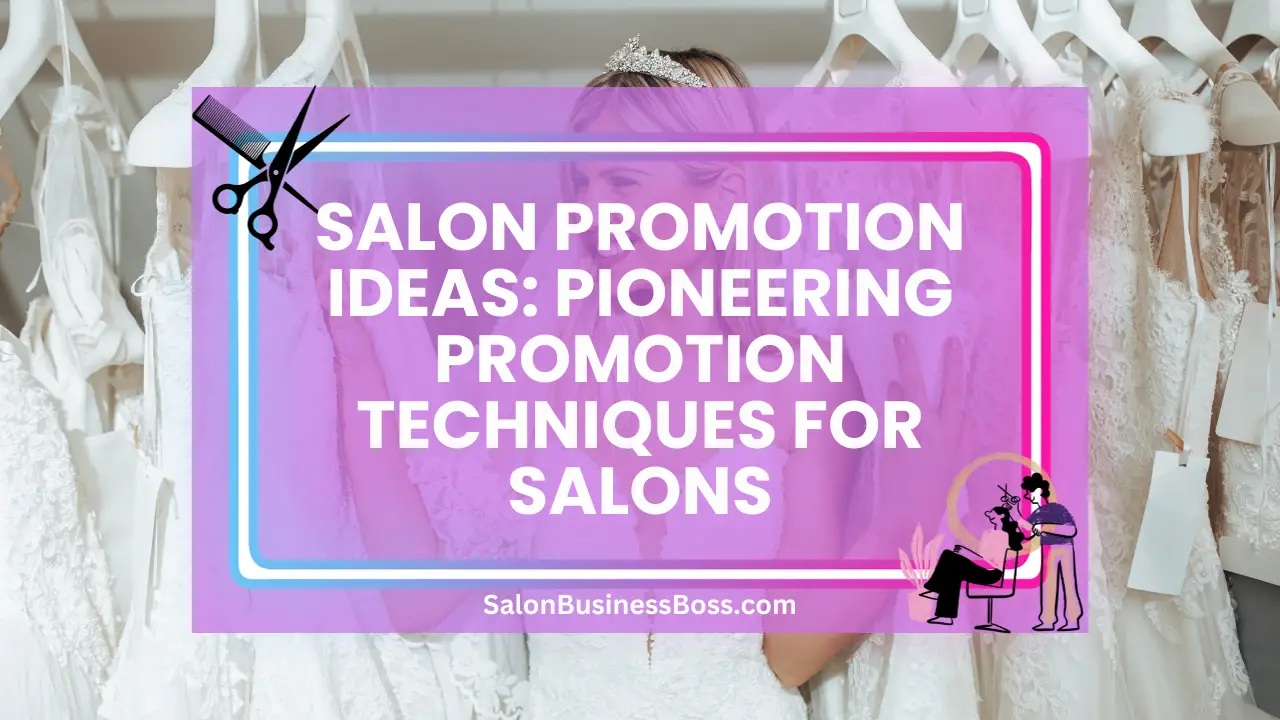 Salon Promotion Ideas: Pioneering Promotion Techniques for Salons