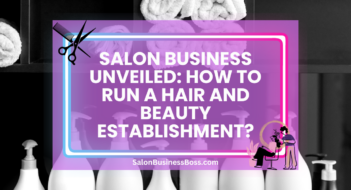 Salon Business Unveiled: How to Run a Hair and Beauty Establishment?