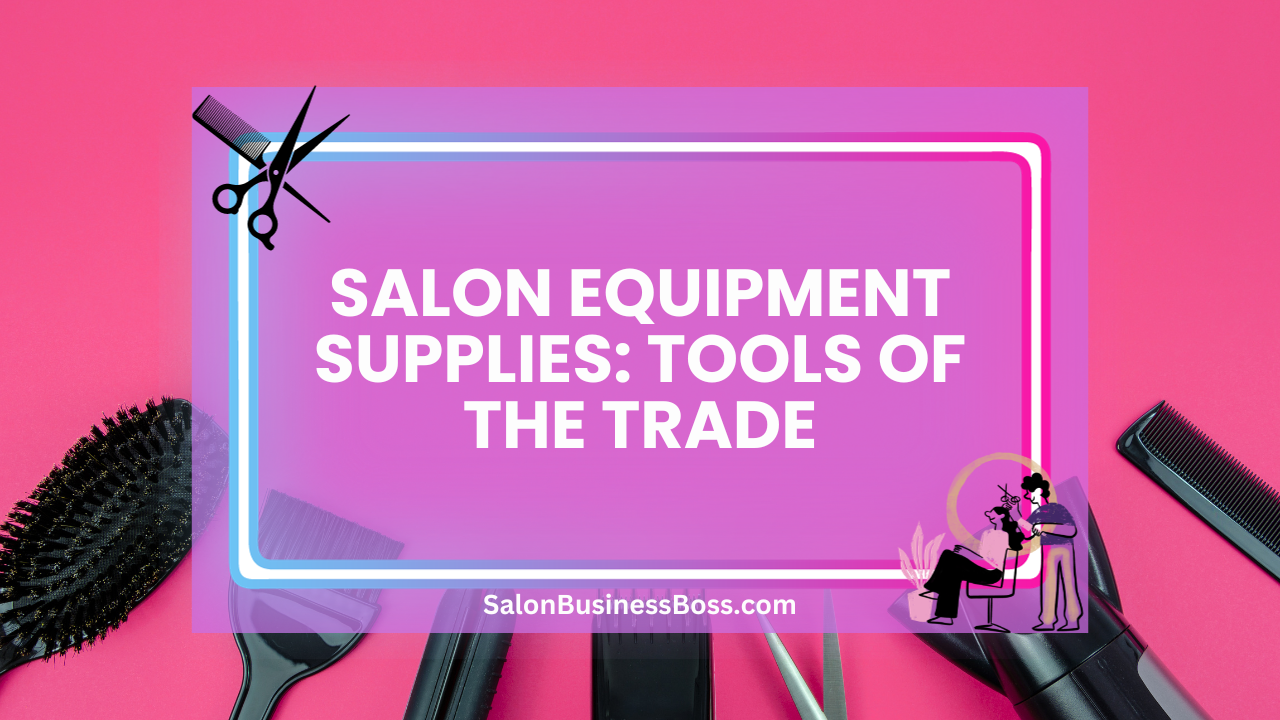 Salon Equipment Supplies: Tools of the Trade