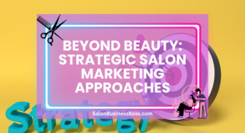 Beyond Beauty: Strategic Salon Marketing Approaches