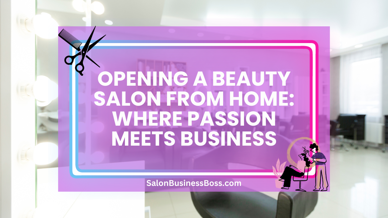Opening a Beauty Salon from Home: Where Passion Meets Business