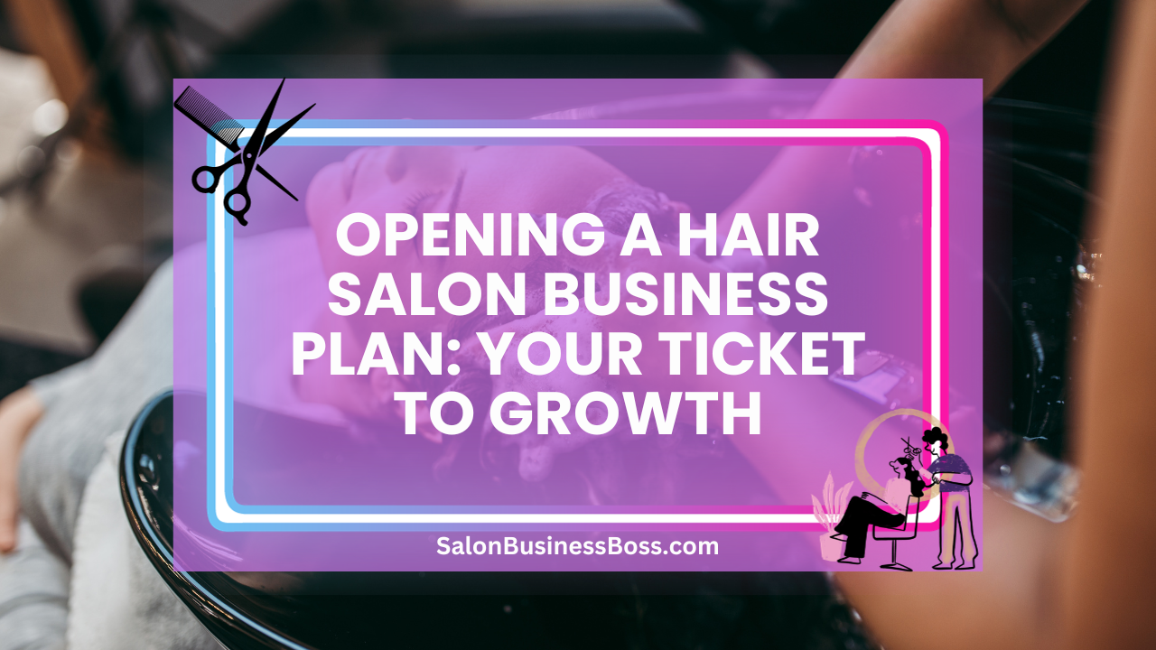 Opening A Hair Salon Business Plan: Your Ticket to Growth