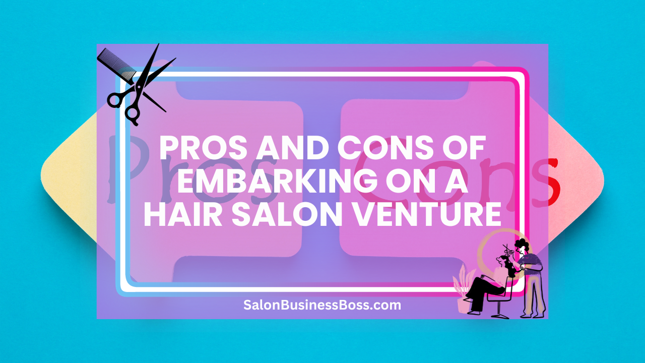 Pros and Cons of Embarking on a Hair Salon Venture