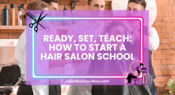 Ready, Set, Teach: How to Start a Hair Salon School