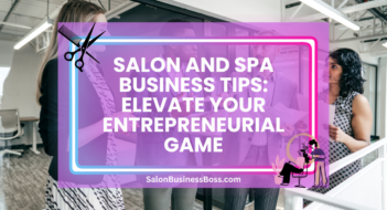 Salon and Spa Business Tips: Elevate Your Entrepreneurial Game