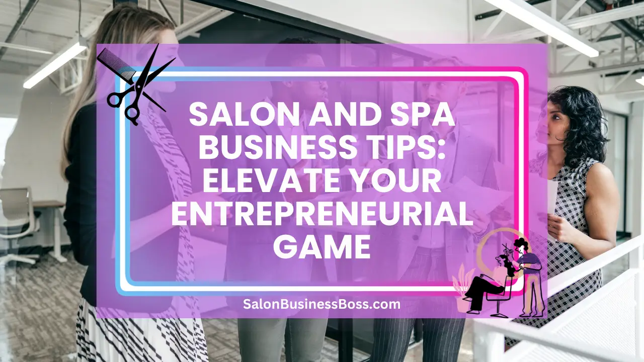Salon and Spa Business Tips: Elevate Your Entrepreneurial Game