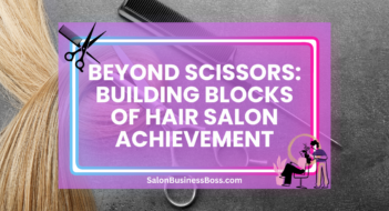 Beyond Scissors: Building Blocks of Hair Salon Achievement