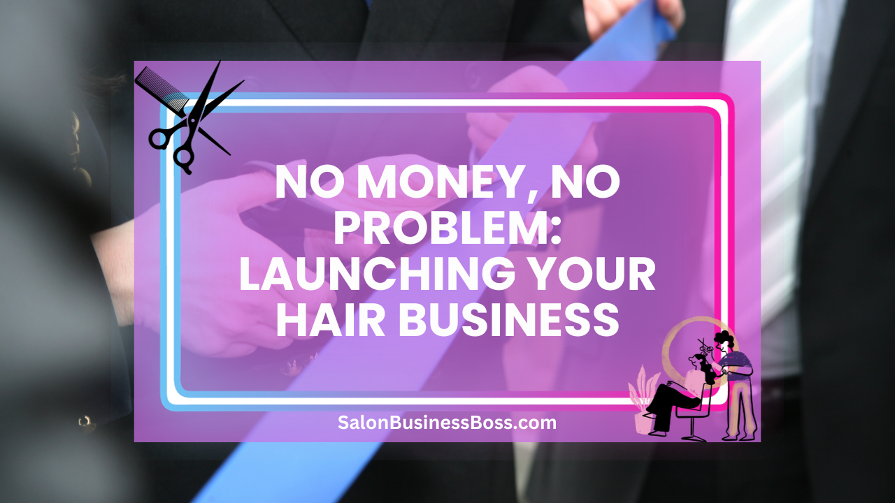 No Money, No Problem: Launching Your Hair Business