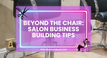 Beyond the Chair: Salon Business Building Tips