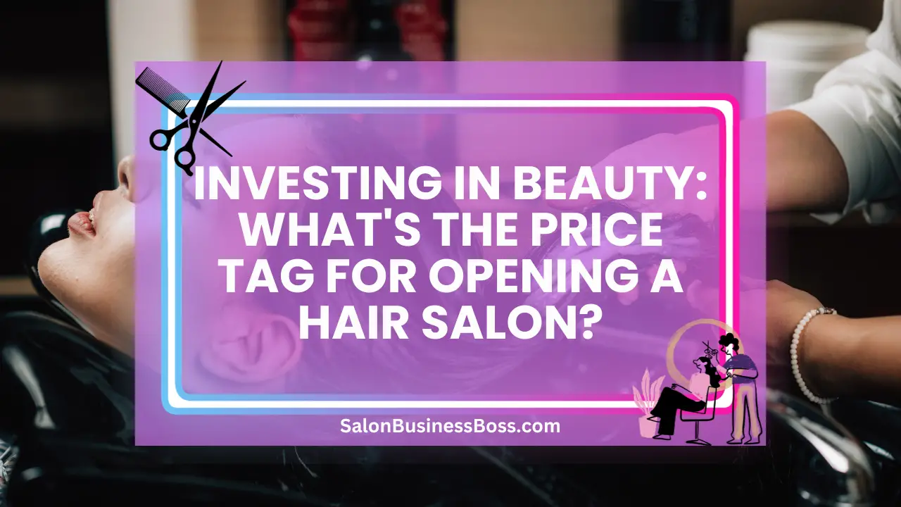 Investing in Beauty: What's the Price Tag for Opening a Hair Salon?