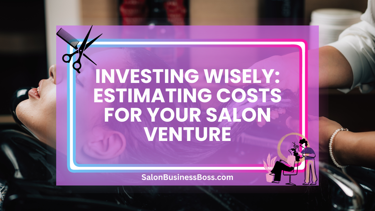 Investing Wisely: Estimating Costs for Your Salon Venture