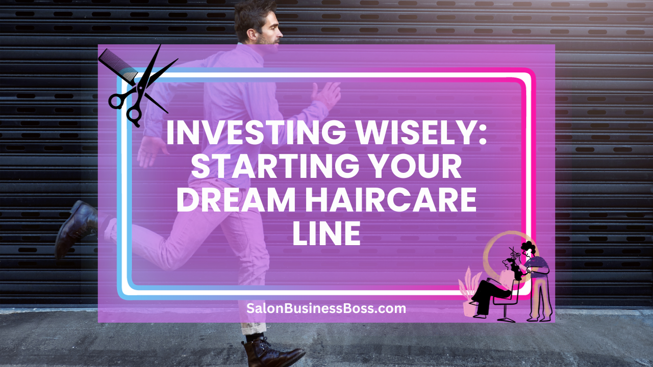 Investing Wisely: Starting Your Dream Haircare Line