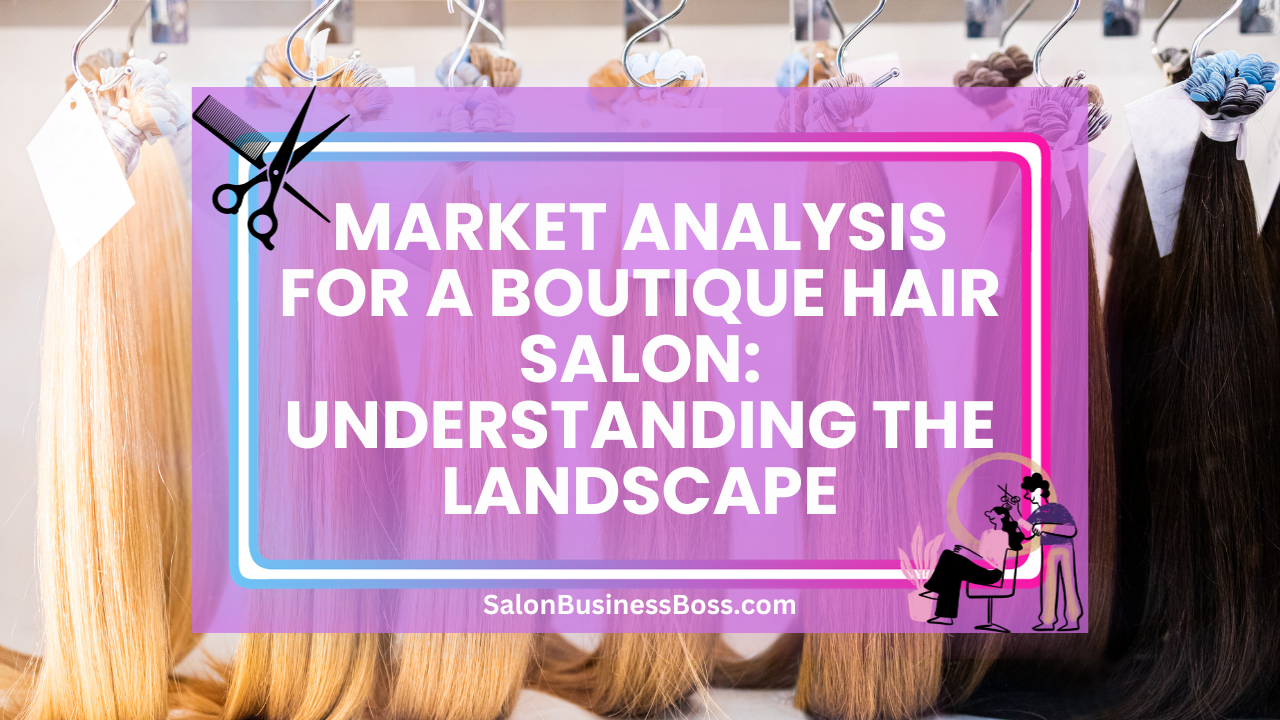 Market Analysis for a Boutique Hair Salon: Understanding the Landscape