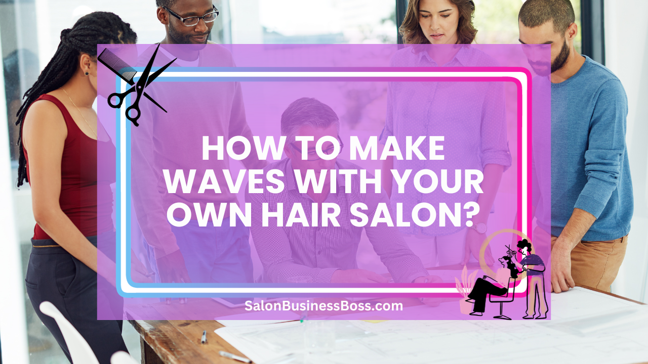 How to Make Waves with Your Own Hair Salon?
