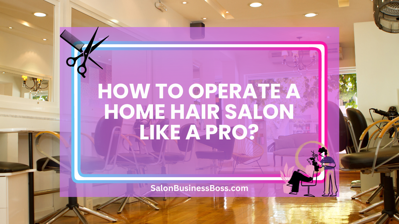 How to Operate a Home Hair Salon like a Pro?