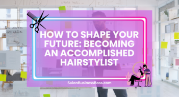 How to Shape Your Future: Becoming an Accomplished Hairstylist