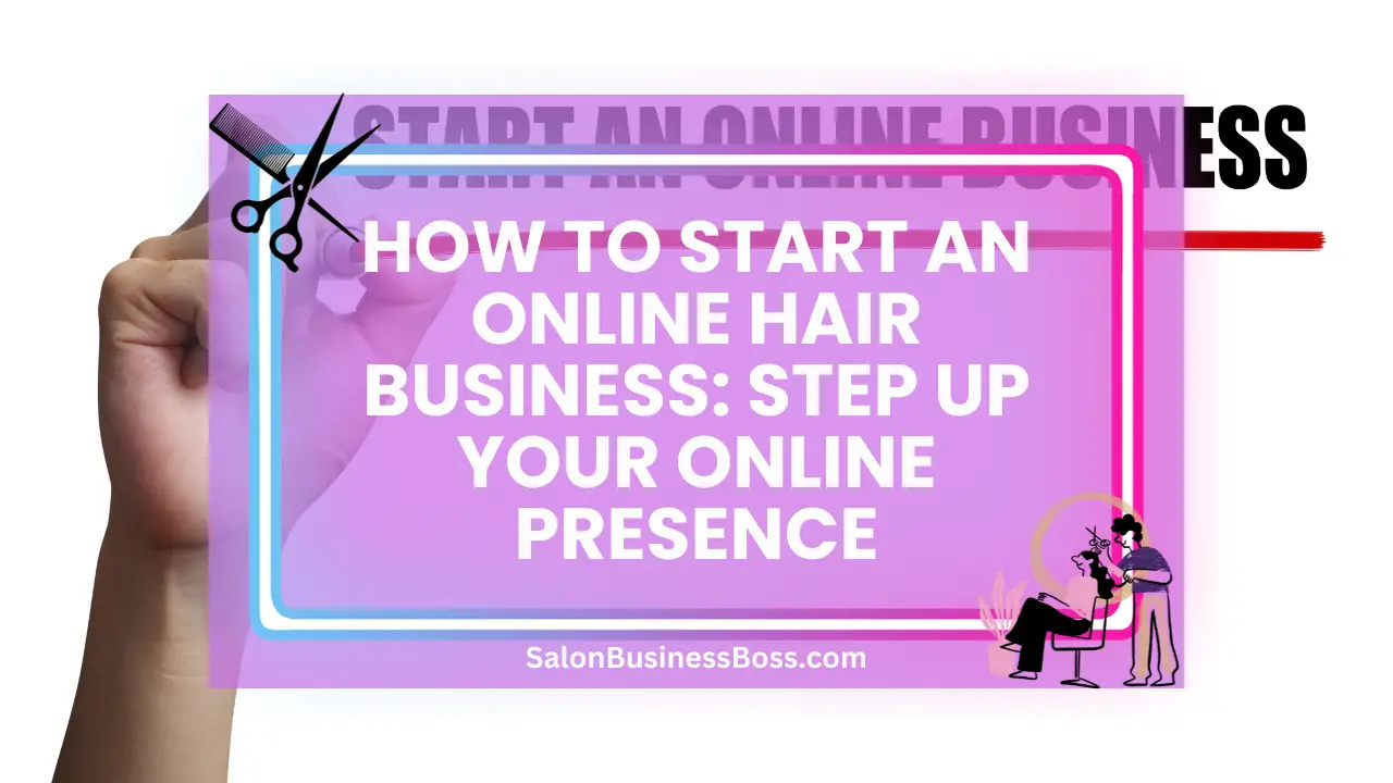 How to Start an Online Hair Business: Step Up Your Online Presence