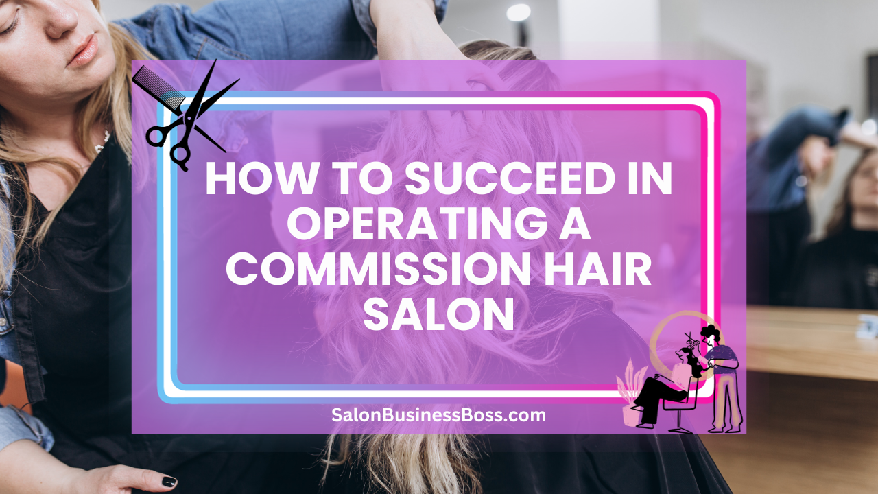 How to Succeed in Operating a Commission Hair Salon