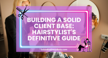 Building a Solid Client Base: Hairstylist’s Definitive Guide
