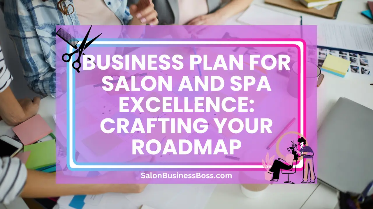 Business Plan for Salon and Spa Excellence: Crafting Your Roadmap