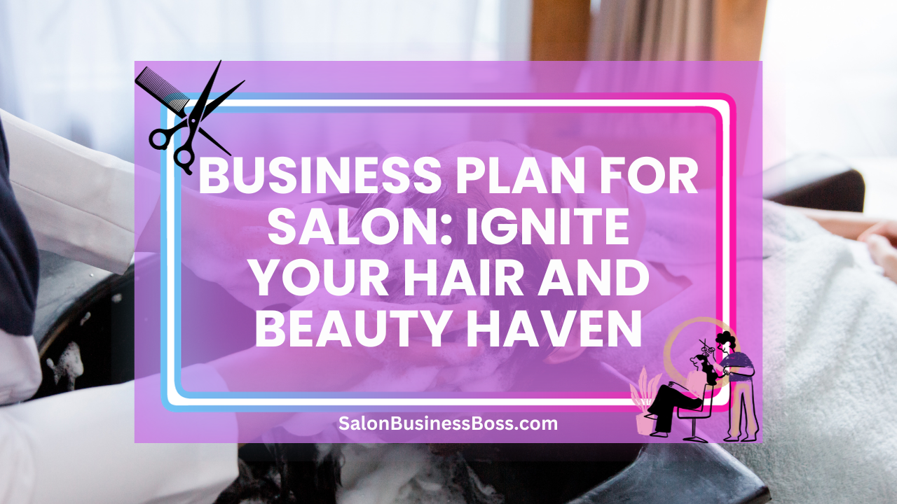 Business Plan for Salon: Ignite Your Hair and Beauty Haven