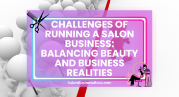 Challenges of Running a Salon Business: Balancing Beauty and Business Realities